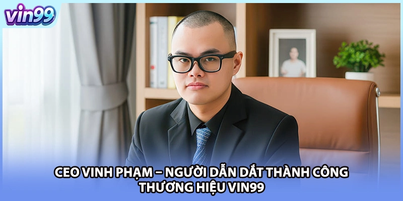 CEO Vinh Phạm chia sẻ định hướng phát triển thương hiệu VIN99