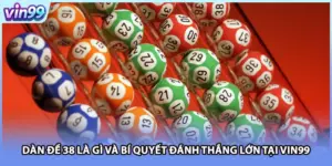 Dàn Đề 38 Là Gì Và Bí Quyết Đánh Thắng Lớn Tại VIN99
