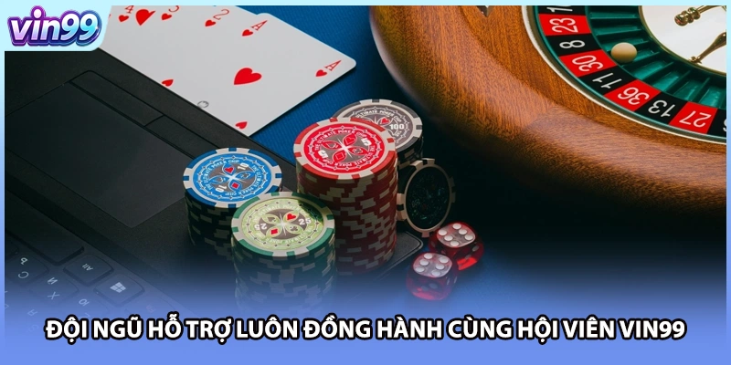 Đội ngũ hỗ trợ luôn đồng hành cùng hội viên VIN99