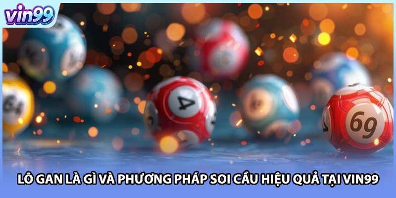 Lô Gan Là Gì Và Phương Pháp Soi Cầu Hiệu Quả Tại VIN99