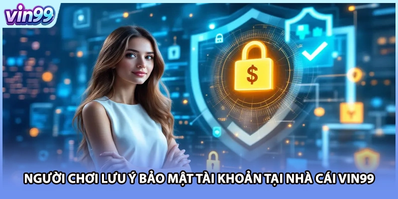 Người chơi lưu ý bảo mật tài khoản tại nhà cái VIN99