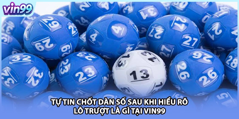 Tự tin chốt dàn số sau khi hiểu rõ lô trượt là gì tại VIN99